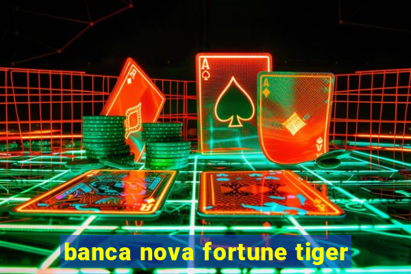 banca nova fortune tiger